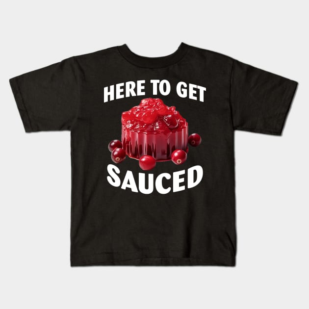 Here To Get Sauced Funny Cranberry Sauce Thanksgiving Food Kids T-Shirt by Spit in my face PODCAST